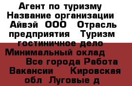 Агент по туризму › Название организации ­ Айвэй, ООО › Отрасль предприятия ­ Туризм, гостиничное дело › Минимальный оклад ­ 50 000 - Все города Работа » Вакансии   . Кировская обл.,Луговые д.